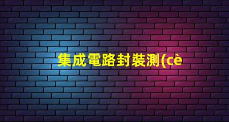 集成電路封裝測(cè)試是什么意思 無(wú)法交易封裝是什么意思